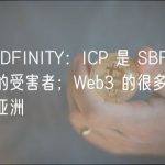 专访 DFINITY：ICP 是 SBF 资本运作的受害者；Web3 的很多未来都在亚洲