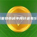 距离莱特币减半预计还有50天