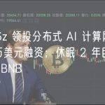 晚报｜a16z 领投分布式 AI 计算网络 Gensyn 4300 万美元融资；休眠 2 年巨鲸今日卖出 1 万枚 BNB