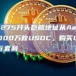 0xD275开头巨鲸地址从Aave借出5000万枚USDC，购买USDT进行套利