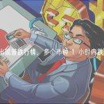 山寨币出现普跌行情，多个币种 1 小时内跌超 20%