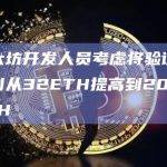 以太坊开发人员考虑将验证者限制从32ETH提高到2048ETH