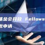 以太坊基金会开放 Fellowship 计划第四批申请