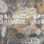 红杉资本合伙人 Alfred Lin：若再次评估 FTX 还会做出同样投资决定，对加密概念仍感兴趣