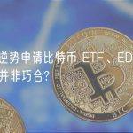 资管巨头逆势申请比特币 ETF、EDX Markets 启动，并非巧合?