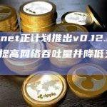 Starknet正计划推出v0.12.0版本，预计将提高网络吞吐量并降低交易延迟