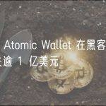 数据：Atomic Wallet 在黑客攻击中已损失逾 1 亿美元