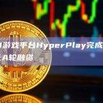 Web3游戏平台HyperPlay完成1200万美元A轮融资