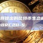 欧易OKX将提出的比特币生态标准BRC-30更名为BRC20-S