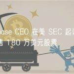 Coinbase CEO 在美 SEC 起诉公司前出售 180 万美元股票