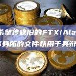 SBF希望传唤旧的FTX/Alameda律师事务所的文件以用于其辩护