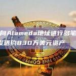 OKX向Alameda地址进行多笔转账，合计发送约830万美元资产