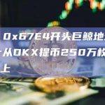 数据：0x67E4开头巨鲸地址今日已累计从OKX提币250万枚BLUR至链上