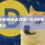 VanEck预测以太坊到2030年将增长到11800美元