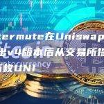 Wintermute在Uniswap宣布将推出v4版本后从交易所提出近88万枚UNI