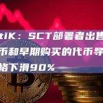 CertiK：SCT部署者出售了最初铸币和早期购买的代币导致代币价格下滑90%