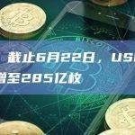 数据：截止6月22日，USDC流通量增至285亿枚