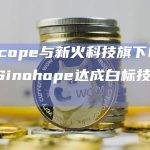 0xScope与新火科技旗下MPC平台Sinohope达成白标技术合作