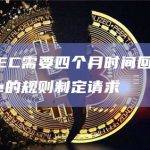 美国SEC需要四个月时间回应Coinbase的规则制定请求