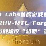 Yuga Labs首席游戏官：提醒玩家HV-MTL Forge是社交游戏建议“组团”参与