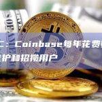美SEC：Coinbase每年花费数亿美元以维护和招揽用户