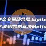 Solana生态交易聚合器Jupiter发布V3版本，引入新的路由算法Metis