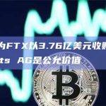 BDO认为FTX以3.76亿美元收购Digital Assets AG是公允价值