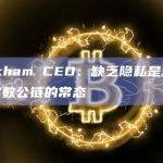 Arkham CEO：缺乏隐私是当今大多数公链的常态
