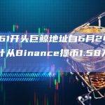 0xC61开头巨鲸地址自6月24日以来累计从Binance提币1.58万枚ETH