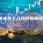 俄罗斯或将于八月开始测试CBDC