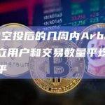 在ARB空投后的几周内Arbitrum上的独立用户和交易数量平均保持在较高水平