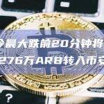 某巨鲸今晨大跌前20分钟将2.1万枚ETH和276万ARB转入币安