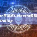 AltLayer将集成Celestia数据可用性层以优化其Rollup