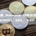 以下是 Binance 持有多少狗狗币 (DOGE)、SOL、XRP