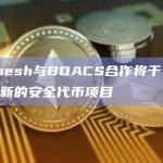 Polymesh与BDACS合作将于今年启动一个新的安全代币项目