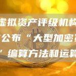 香港虚拟资产评级机构HKVAC公布“大型加密货币指数”编算方法和运算细则