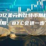 近10亿美元的比特币期权即将到期，BTC会进一步下跌吗？