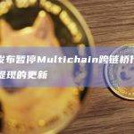 币安发布暂停Multichain跨链桥代币充值、提现的更新