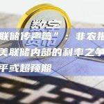 “美联储传声筒”：非农报告未化解美联储内部的利率之争，利率水平或超预期