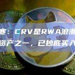 吴忌寒：CRV是RWA浪潮中最重要资产之一，已抄底买入