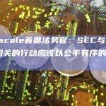 Grayscale首席法务官：SEC与比特币ETF相关的行动应该以公平有序的方式进行