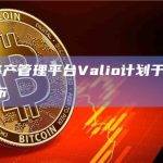 DeFi资产管理平台Valio计划于8月7日公开发布
