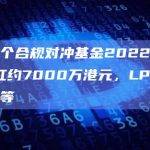 香港首个合规对冲基金2022年底给LP分红约7000万港元，LP包括火币李林等