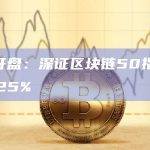 A股开盘：深证区块链50指数下跌0.25%