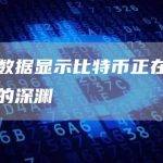链上数据显示比特币正在走出绝望的深渊