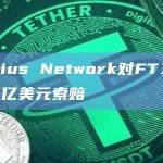 Celsius Network对FTX提出了20亿美元索赔