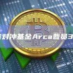 加密对冲基金Arca裁员30%