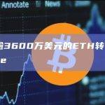 价值逾3600万美元的ETH转入Coinbase