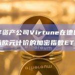 数字资产公司Virtune在德国推出以欧元计价的加密指数ETP