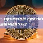 数据：Optimism链上Worldcoin钱包总量突破85万个